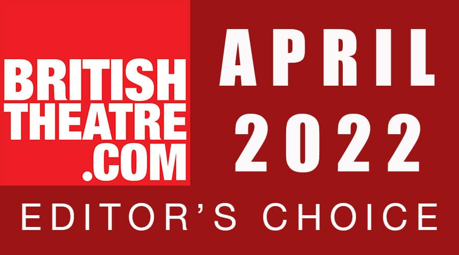 Editor's Choice April 2022 - The Best in Upcoming Theatre